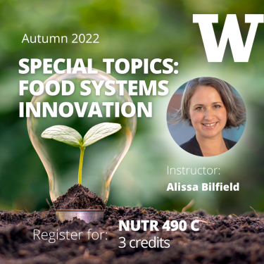 Autumn 2022 Special Topics: Food Systems Innovation with instructor Alissa Bilfield. Register for NUTR 490 C