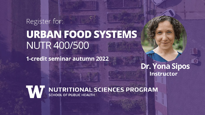 Register for Urban Food Systems NUTR 400 or 500 1 credit seminar, university of washington nutritional sciences program